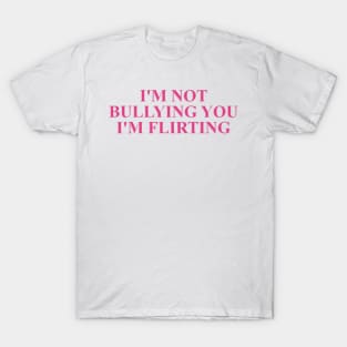 I'm not bullying you I'm flirting cute pink meme T-Shirt